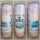 Life Is Better at the Beach Tumbler