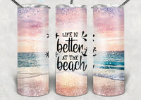 Life Is Better at the Beach Tumbler